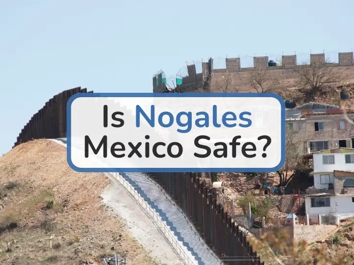 Is Nogales Mexico Safe